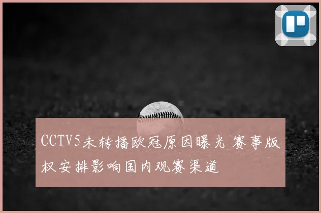 CCTV5未转播欧冠原因曝光 赛事版权安排影响国内观赛渠道
